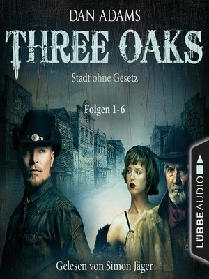 cover image of Three Oaks--Stadt ohne Gesetz, Folgen 1-6